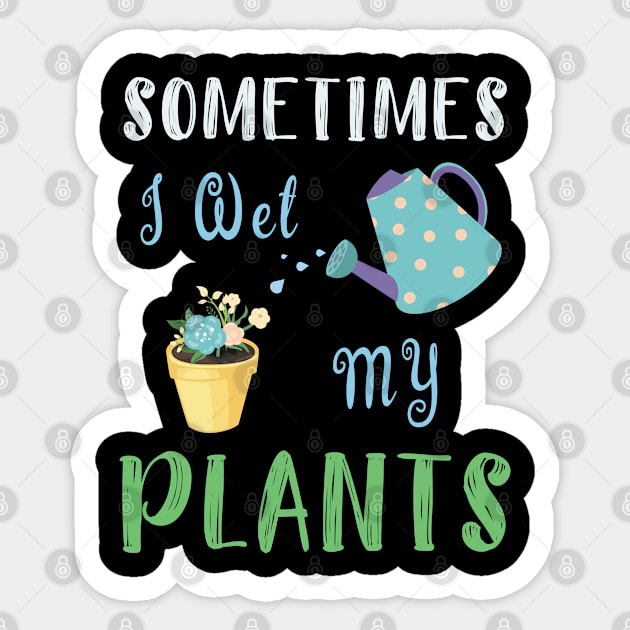 I Wet My Plants T-Shirt Gardening Gift For Flower Lovers Sticker by kaza191